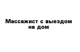 Массажист с выездом на дом